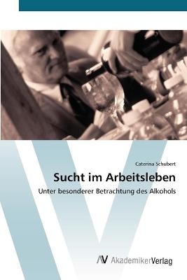 Sucht im Arbeitsleben - Caterina Schubert