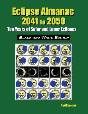 Eclipse Almanac 2041 to 2050 - Black and White Edition - Fred Espenak