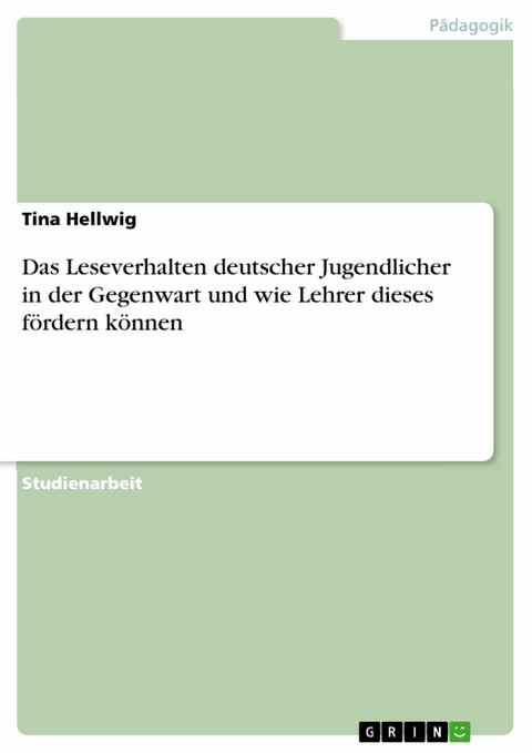 Das Leseverhalten deutscher Jugendlicher in der Gegenwart und wie Lehrer dieses fördern können - Tina Hellwig