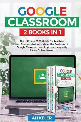 Google Classroom - 2 Books in 1 - Ali Keler