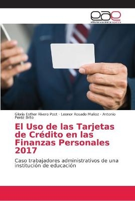 El Uso de las Tarjetas de Crédito en las Finanzas Personales 2017 - Gloria Esther Rivero Poot, Leonor Rosado Muñoz, Antonio Peréz Brito