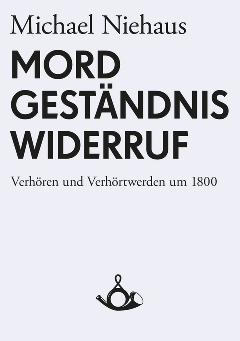 Mord, Geständnis, Widerruf -  Michael Niehaus