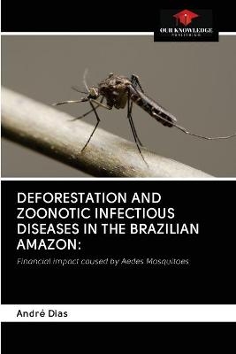 Deforestation and Zoonotic Infectious Diseases in the Brazilian Amazon - André Dias
