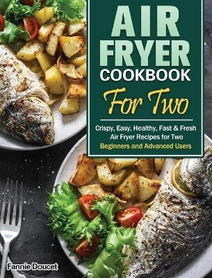 Air Fryer Cookbook For Two - Fannie Doucet