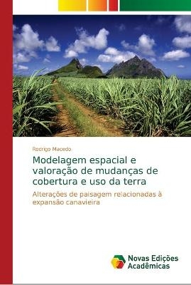 Modelagem espacial e valoração de mudanças de cobertura e uso da terra - Rodrigo Macedo
