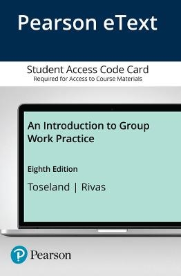 Introduction to Group Work Practice, An -- Enhanced Pearson eText - Ronald Toseland, Robert Rivas