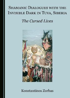 Shamanic Dialogues with the Invisible Dark in Tuva, Siberia - Konstantinos Zorbas