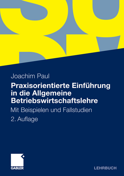 Praxisorientierte Einführung in die Allgemeine Betriebswirtschaftslehre -  Joachim Paul