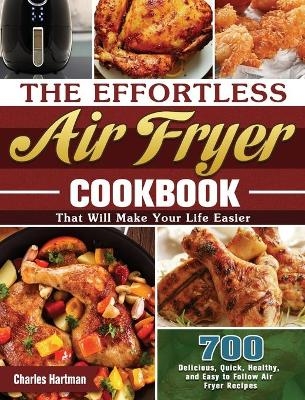 The Effortless Air Fryer Cookbook - Charles Hartman