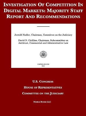 Investigation Of Competition In Digital Markets -  United States Congress,  House of Representatives,  Committee on the Judiciary