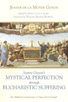 Jeanne Guyon's Mystical Perfection through Eucharistic Suffering - Jeanne de la Mothe Guyon
