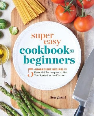 Super Easy Cookbook for Beginners - Lisa Grant