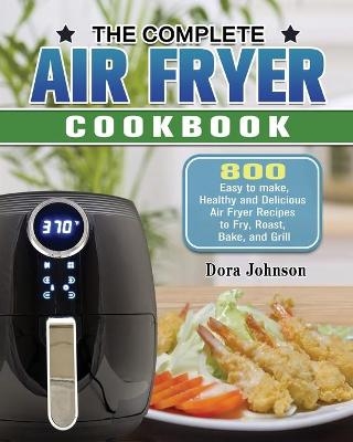 The Complete Air Fryer Cookbook - Dora Johnson