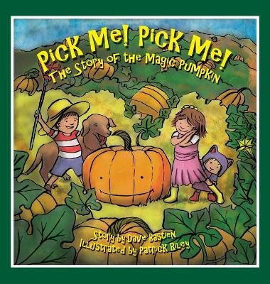 Pick Me! Pick Me! The Story of the Magic Pumpkin - Dave Bastien