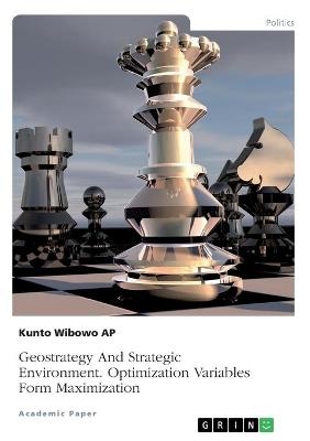 Geostrategy And Strategic Environment. Optimization Variables Form Maximization - Kunto Wibowo AP