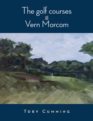 The Golf Courses of Vern Morcom - Toby Cumming