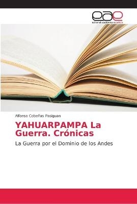 YAHUARPAMPA La Guerra. Crónicas - Alfonso Cobeñas Pasiguan