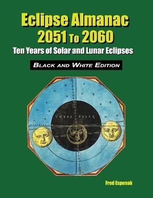 Eclipse Almanac 2051 to 2060 - Black and White Edition - Fred Espenak