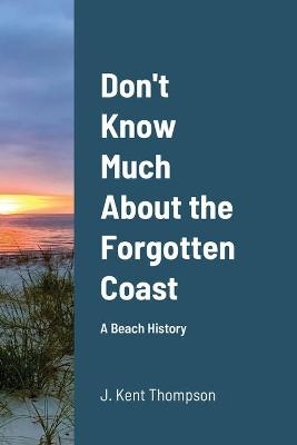 Don't Know Much About the Forgotten Coast - J Kent Thompson