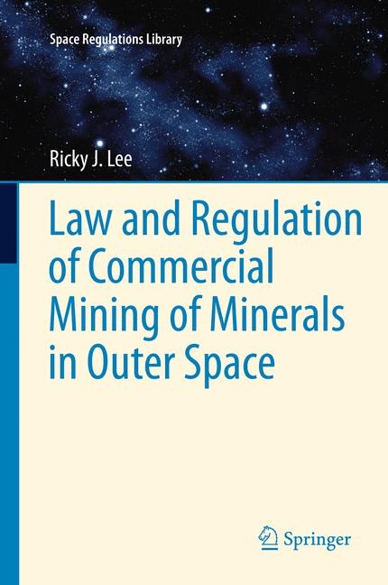 Law and Regulation of Commercial Mining of Minerals in Outer Space - Ricky Lee