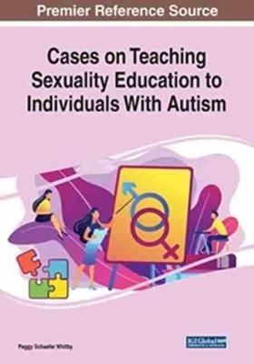 Cases on Teaching Sexuality Education to Individuals with Autism - 