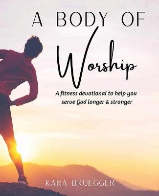 A Body of Worship - Kara Bruegger