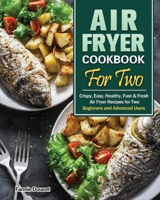 Air Fryer Cookbook For Two - Fannie Doucet