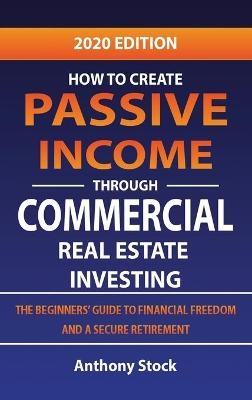 How to Create Passive Income through Commercial Real Estate Investing - Anthony Stock