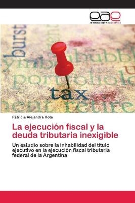 La ejecución fiscal y la deuda tributaria inexigible - Patricia Alejandra Rota