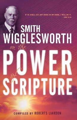 Smith Wigglesworth on the Power of Scripture - Smith Wigglesworth