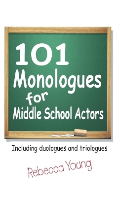 101 Monologues for Middle School Actors - Rebecca Young