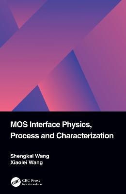 MOS Interface Physics, Process and Characterization - Shengkai Wang, Xiaolei Wang