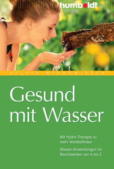 Gesund mit Wasser. Mit Hydro-Therapie zu mehr Wohlbefinden. Wasser-Anwendungen für Beschwerden von A bis Z -  Sylvia Winnewisser