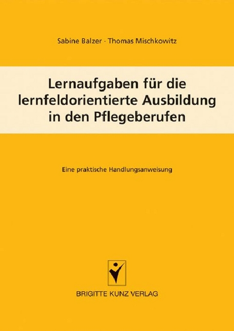 Lernaufgaben für die lernfeldorientierte Ausbildung in den Pflegeberufen - Sabine Balzer, Thomas Mischkowitz