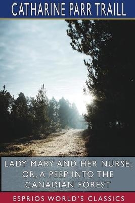 Lady Mary and her Nurse; or, A Peep into the Canadian Forest (Esprios Classics) - Catharine Parr Traill