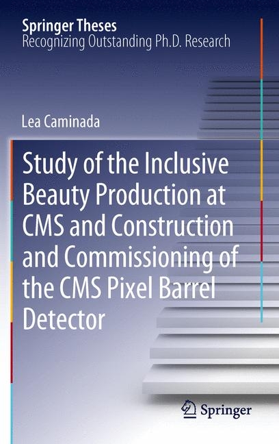Study of the Inclusive Beauty Production at CMS and Construction and Commissioning of the CMS Pixel Barrel Detector - Lea Caminada