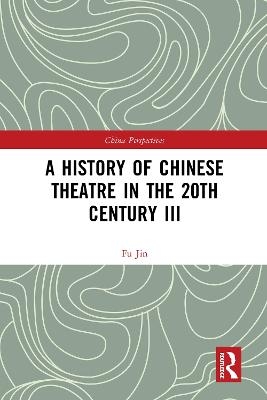 A History of Chinese Theatre in the 20th Century III - Fu Jin