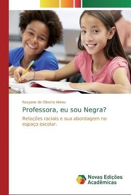 Professora, eu sou Negra? - Rosyane de Oliveira Abreu