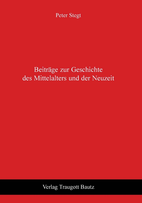 Beiträge zur Geschichte des Mittelalters und der Neuzeit - Peter Stegt