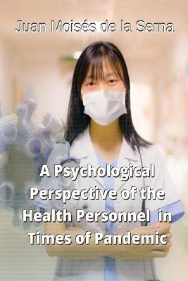 A Psychological Perspective of the Health Personnel in Times of Pandemic -  Juan Moisés De La Serna