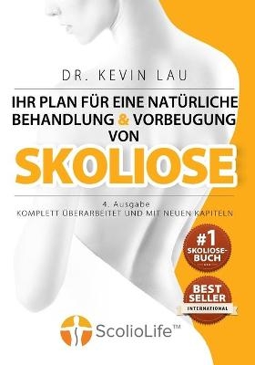 Ihr Plan f�r eine nat�rliche Behandlung und Vorbeugung von Skoliose (4. Ausgabe) - Kevin Lau