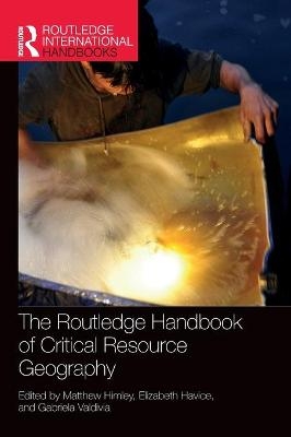 The Routledge Handbook of Critical Resource Geography - Matthew Himley, Elizabeth Havice, Gabriela Valdivia