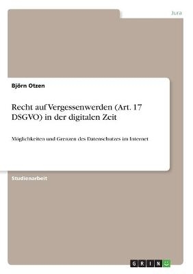 Recht auf Vergessenwerden (Art. 17 DSGVO) in der digitalen Zeit - BjÃ¶rn Otzen