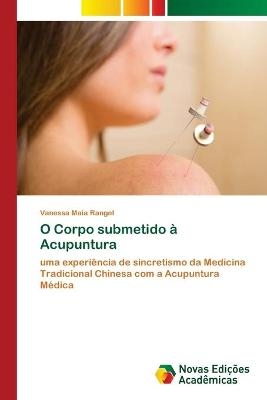 O Corpo submetido à Acupuntura - Vanessa Maia Rangel