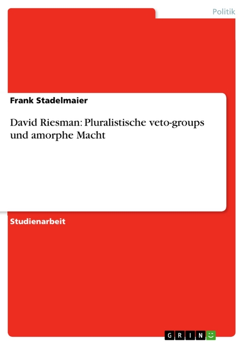 David Riesman: Pluralistische veto-groups und amorphe Macht - Frank Stadelmaier