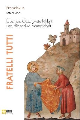 Fratelli tutti. Enzyklika über die Geschwisterlichkeit und die soziale Freundschaft -  Papst Franziskus - Jorge M Bergoglio