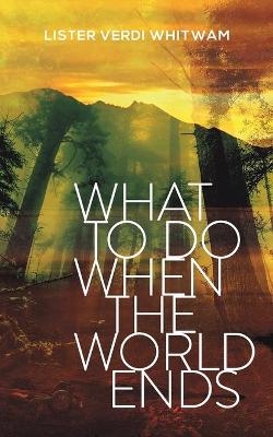 What to Do When the World Ends - Lister Verdi Whitwam