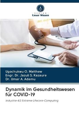 Dynamik im Gesundheitswesen f�r COVID-19 - Ugochukwu O Matthew, Dr Engr Jazuli S Kazaure, Dr Umar A Adamu