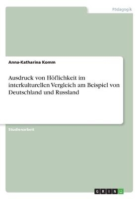 Ausdruck von Höflichkeit im interkulturellen Vergleich am Beispiel von Deutschland und Russland - Anna-Katharina Komm