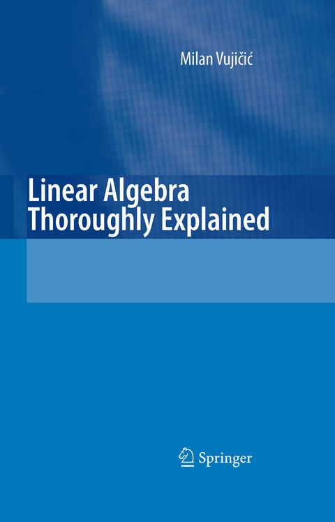 Linear Algebra Thoroughly Explained -  Milan Vujicic